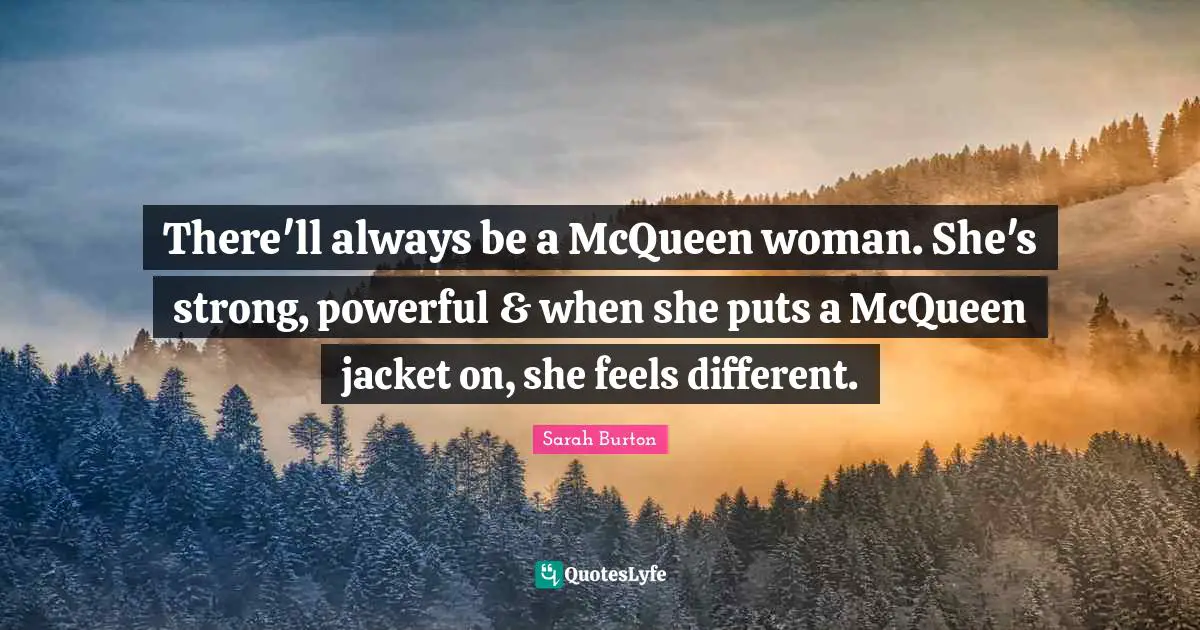 There'll always be a McQueen woman. She's strong, powerful & when she puts a McQueen jacket on, she feels different.