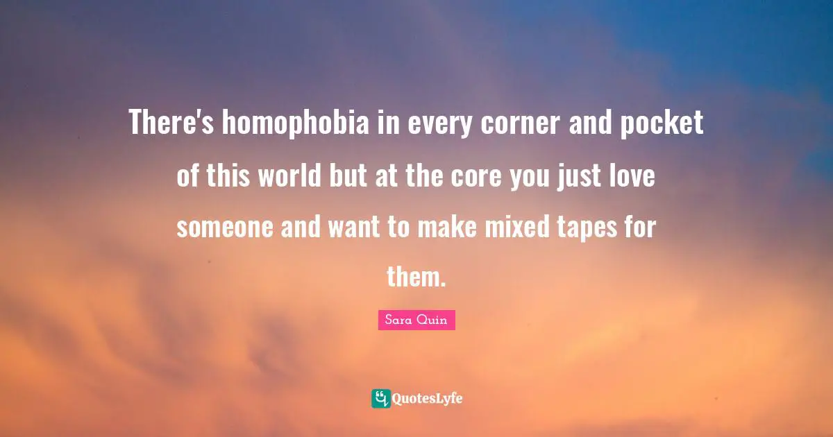 There's homophobia in every corner and pocket of this world but at the core you just love someone and want to make mixed tapes for them.