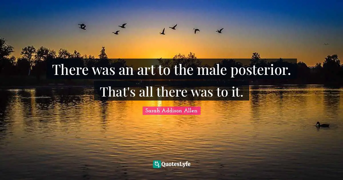 There was an art to the male posterior. That's all there was to it.