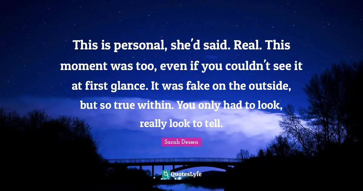 This is personal, she'd said. Real. This moment was too, even if you couldn't see it at first glance. It was fake on the outside, but so true within. You only had to look, really look to tell.
