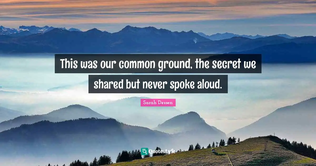 Spokes Quotes: "This was our common ground, the secret we shared but never spoke aloud."