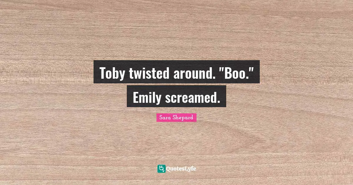 Toby twisted around. "Boo." Emily screamed.
