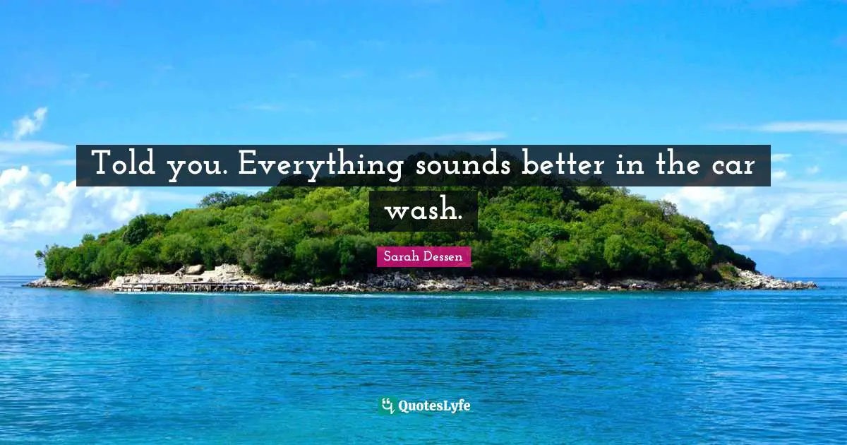 Told you. Everything sounds better in the car wash.