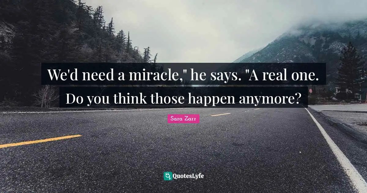 We'd need a miracle," he says. "A real one. Do you think those happen anymore?