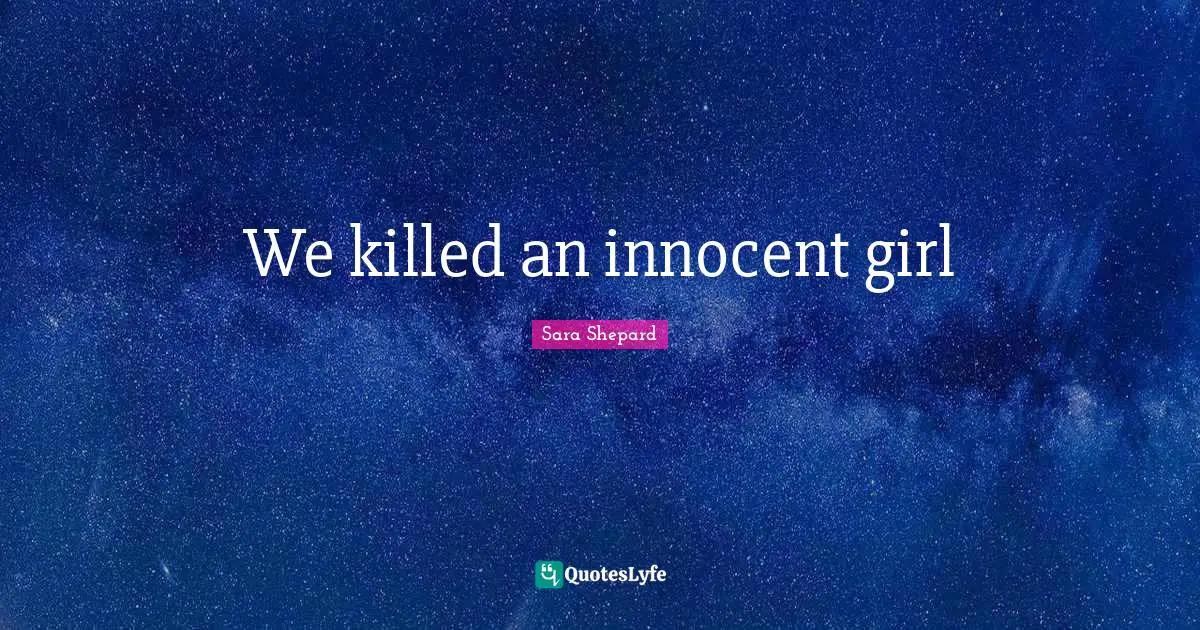 We killed an innocent girl