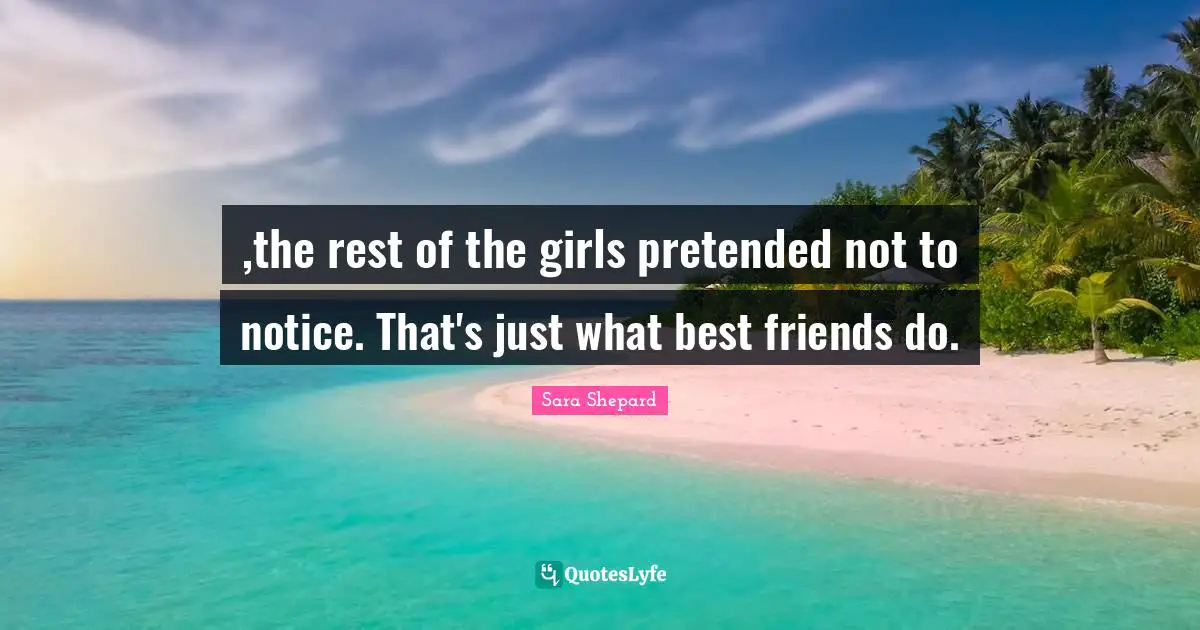 ,the rest of the girls pretended not to notice. That's just what best friends do.