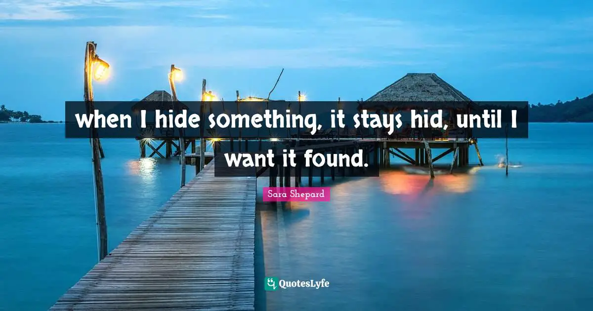 when I hide something, it stays hid, until I want it found.