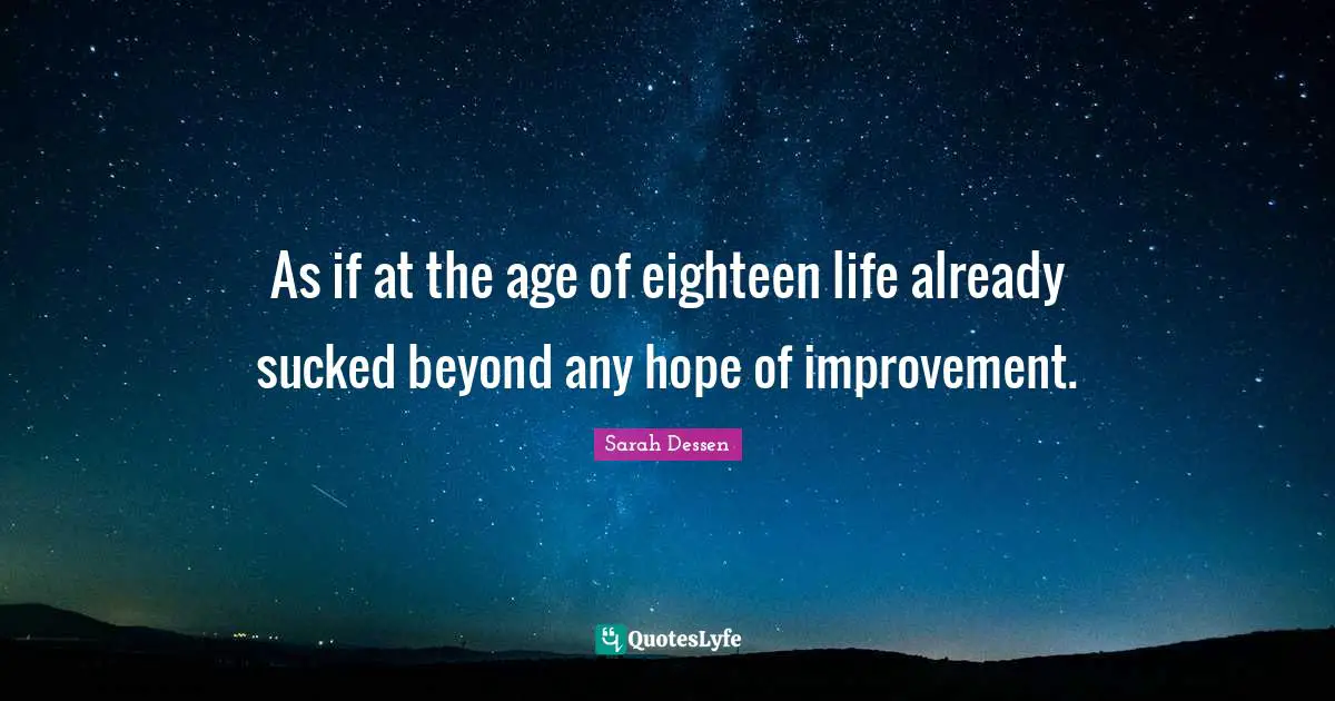 As if at the age of eighteen life already sucked beyond any hope of improvement.