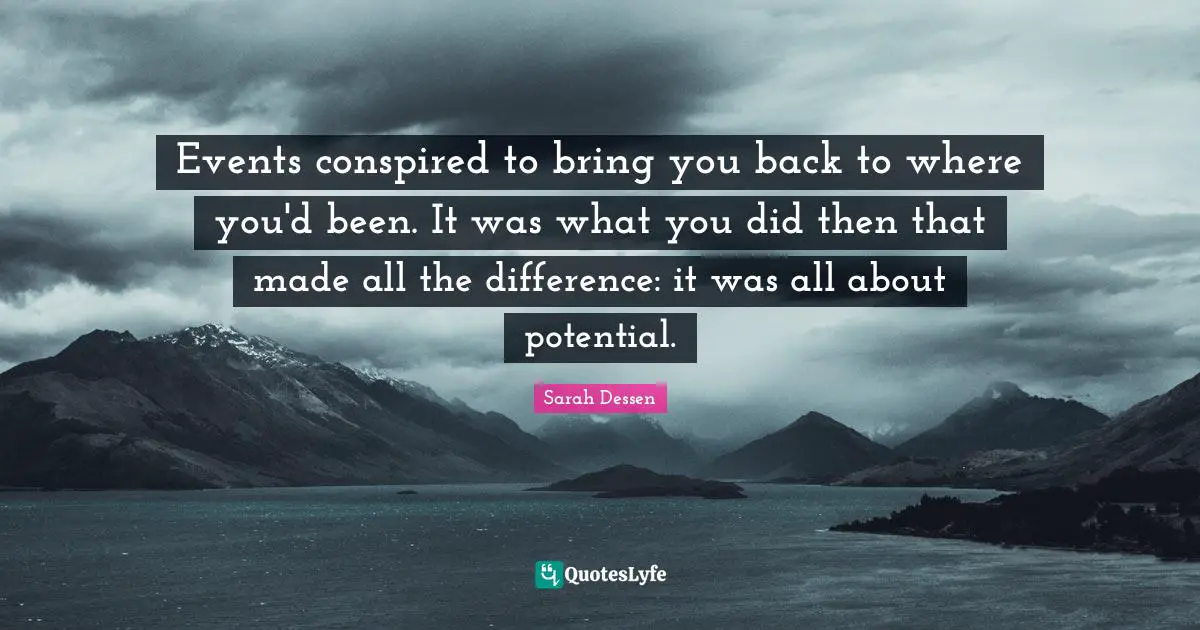 Events conspired to bring you back to where you'd been. It was what you did then that made all the difference: it was all about potential.