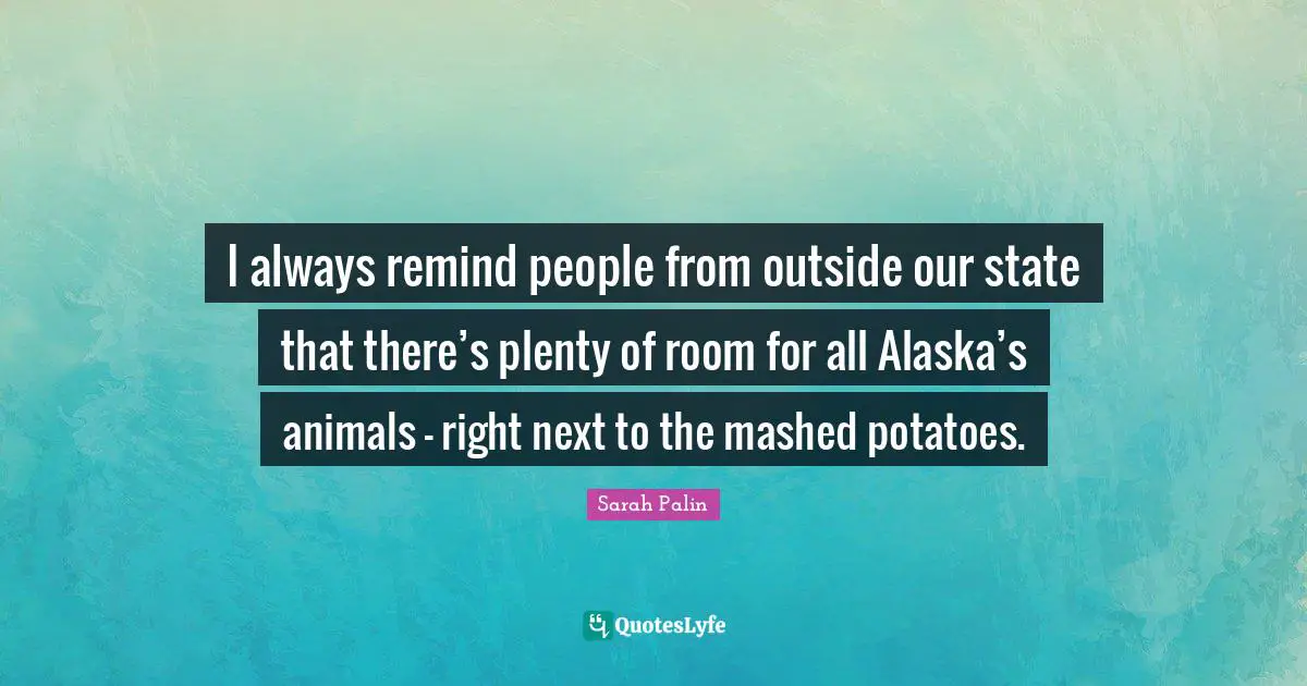 I always remind people from outside our state that there’s plenty of room for all Alaska’s animals — right next to the mashed potatoes.