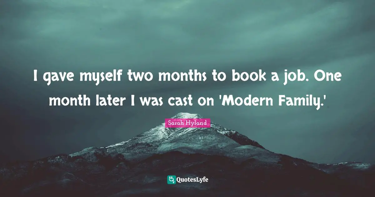 Months Quotes: "I gave myself two months to book a job. One month later I was cast on 'Modern Family.'"