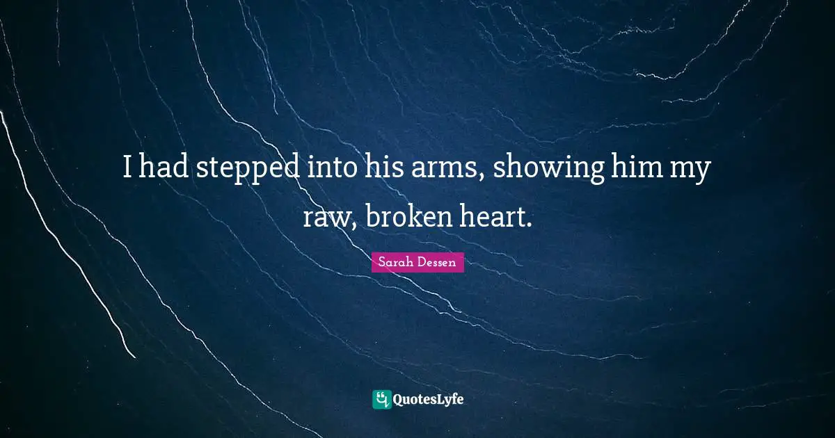 I had stepped into his arms, showing him my raw, broken heart.