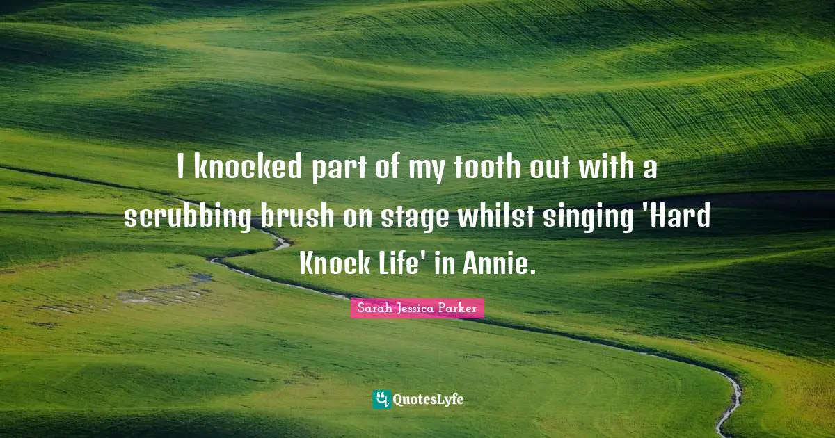 I knocked part of my tooth out with a scrubbing brush on stage whilst singing 'Hard Knock Life' in Annie.