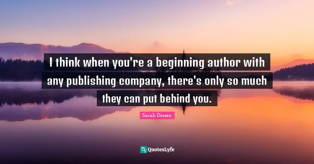 I think when you're a beginning author with any publishing company, there's only so much they can put behind you.
