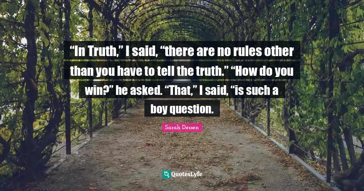 “In Truth,” I said, “there are no rules other than you have to tell the truth.” “How do you win?” he asked. “That,” I said, “is such a boy question.
