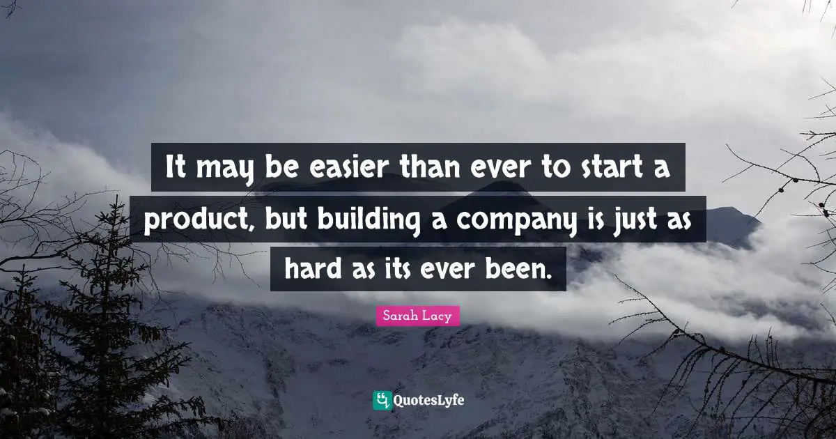 It may be easier than ever to start a product, but building a company is just as hard as its ever been.