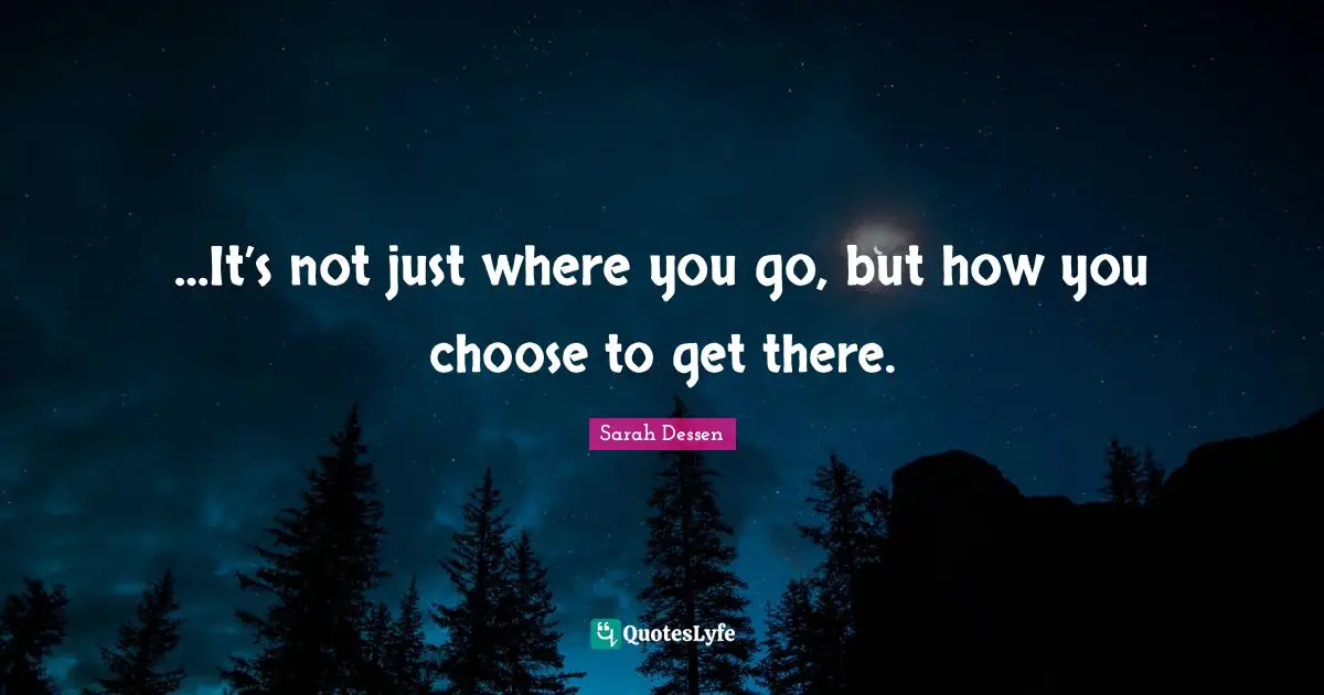 …It’s not just where you go, but how you choose to get there.