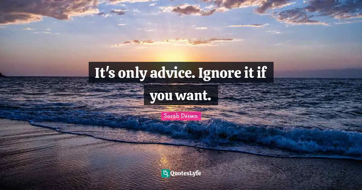 It's only advice. Ignore it if you want.