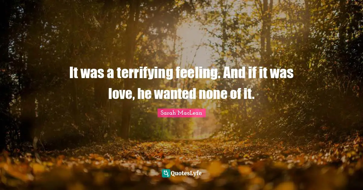 It was a terrifying feeling. And if it was love, he wanted none of it.
