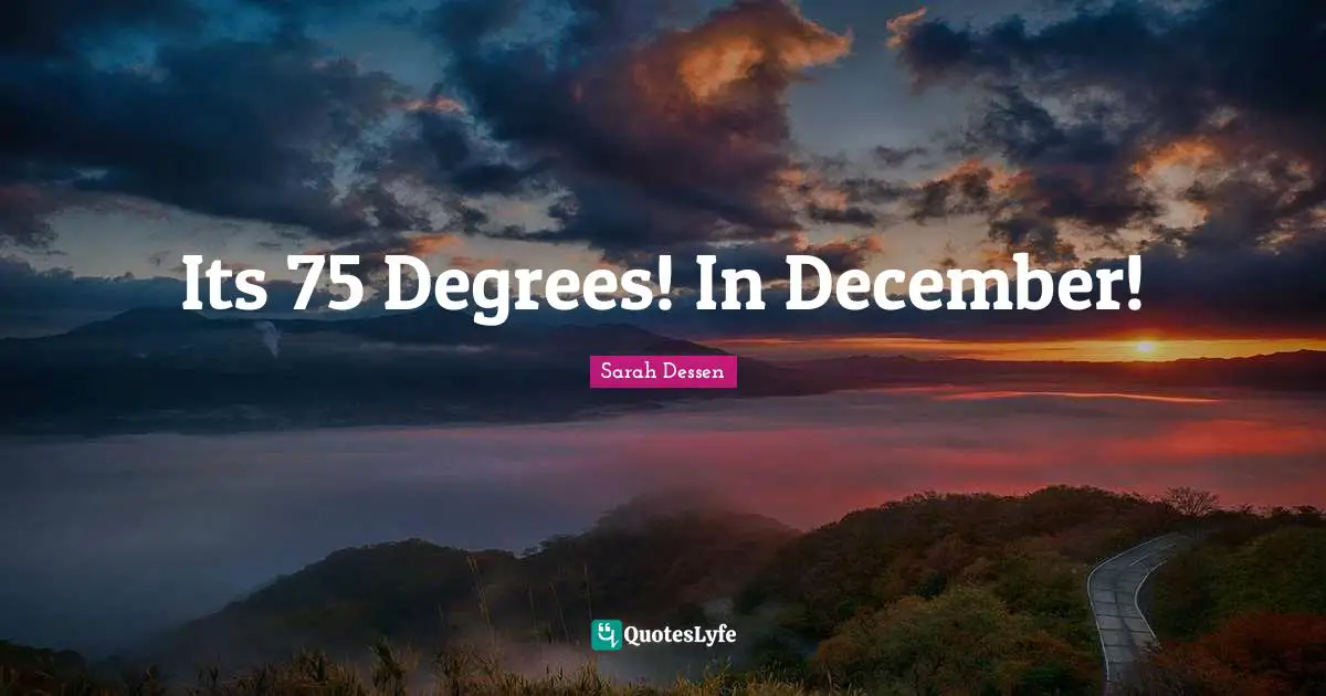 Its 75 Degrees! In December!