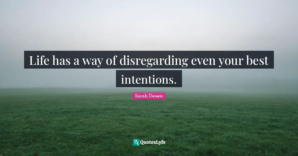 Life has a way of disregarding even your best intentions.