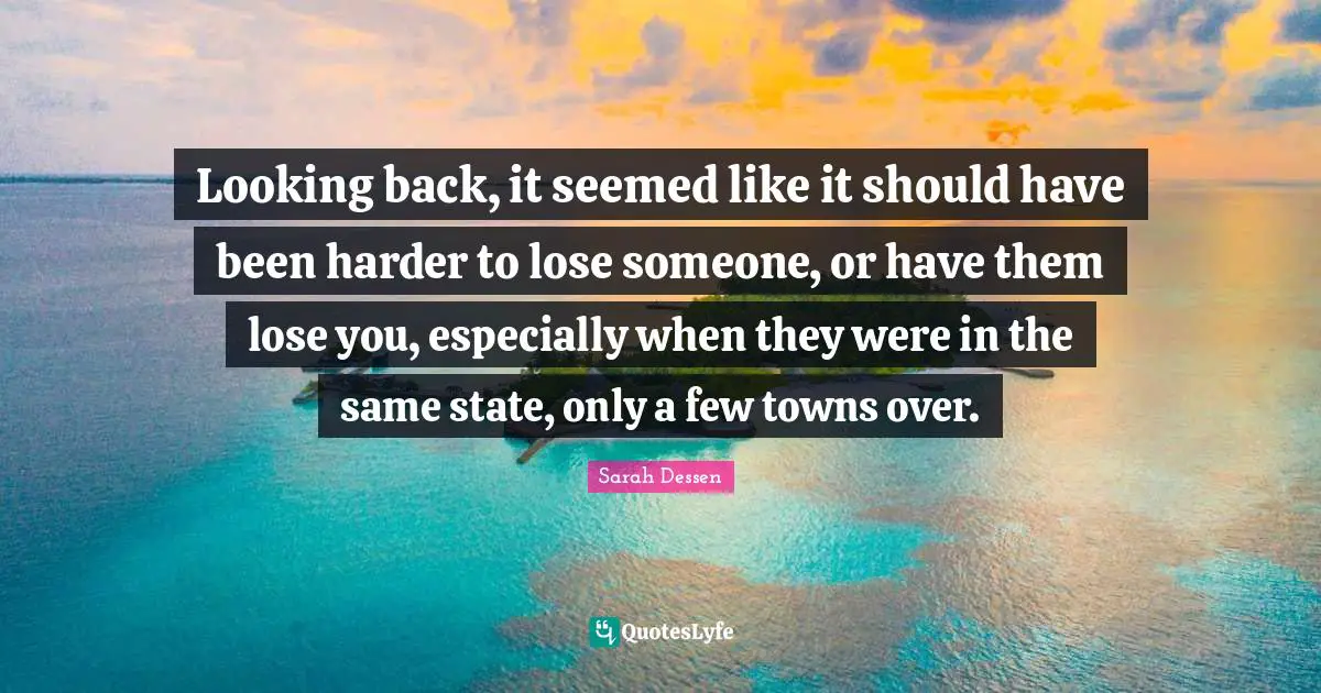 Looking back, it seemed like it should have been harder to lose someone, or have them lose you, especially when they were in the same state, only a few towns over.