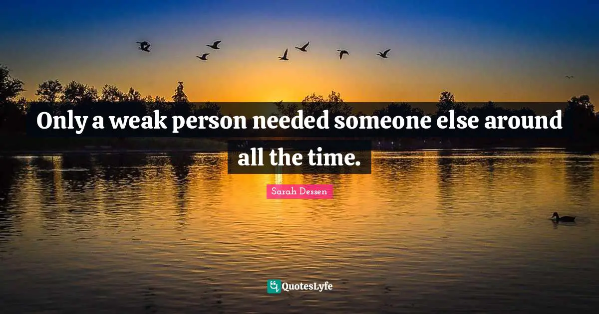 Only a weak person needed someone else around all the time.