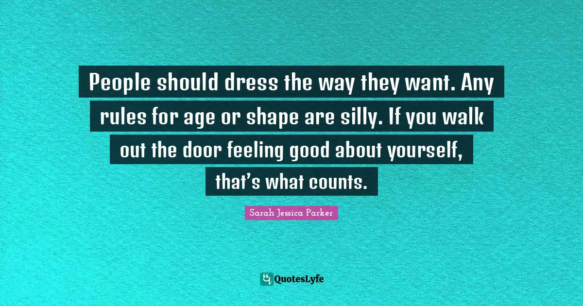 People should dress the way they want. Any rules for age or shape are silly. If you walk out the door feeling good about yourself, that’s what counts.