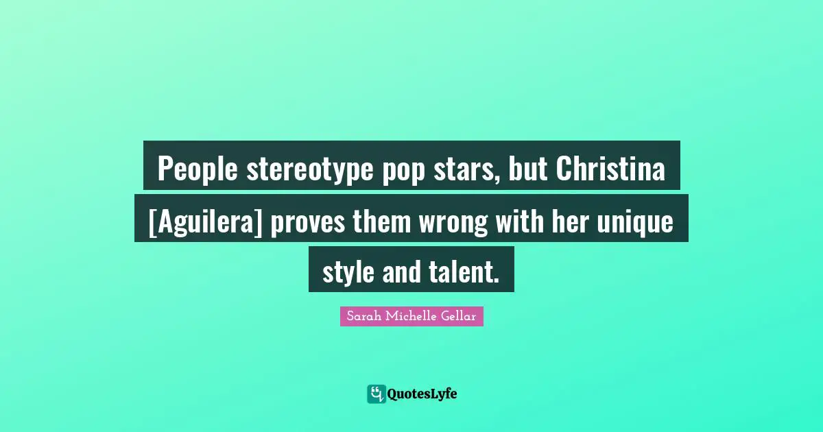 People stereotype pop stars, but Christina [Aguilera] proves them wrong with her unique style and talent.