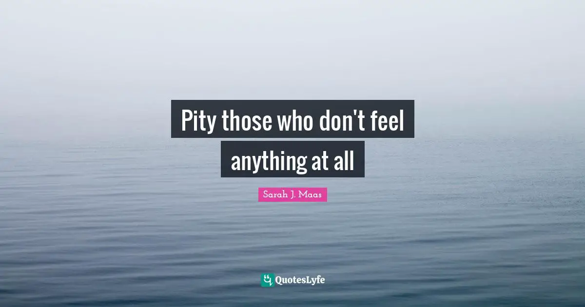 Pity those who don't feel anything at all