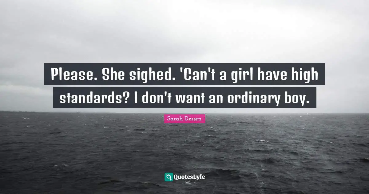 Please. She sighed. 'Can't a girl have high standards? I don't want an ordinary boy.