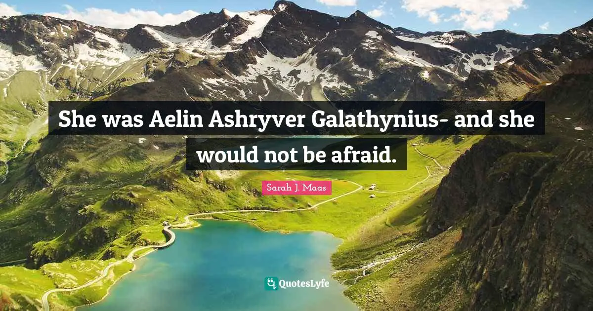 She was Aelin Ashryver Galathynius- and she would not be afraid.