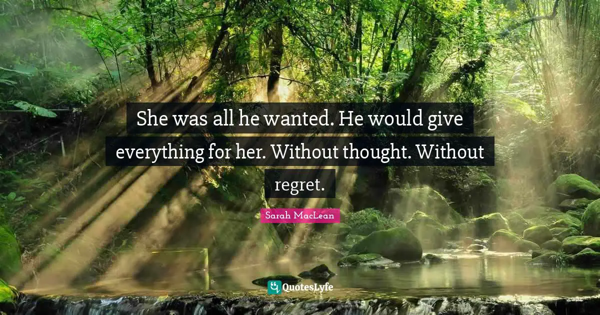 She was all he wanted. He would give everything for her. Without thought. Without regret.