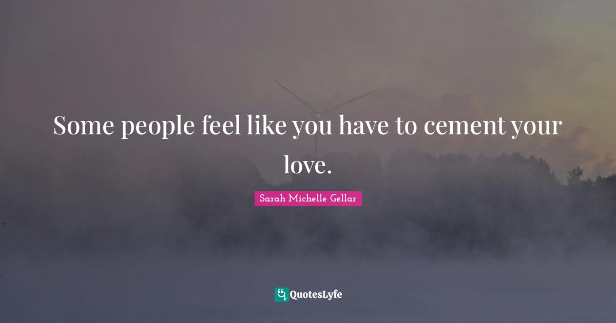 Some people feel like you have to cement your love.