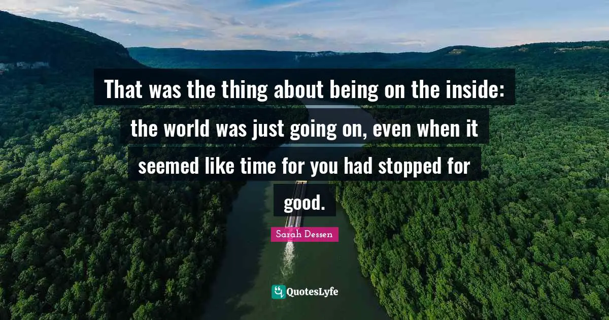 That was the thing about being on the inside: the world was just going on, even when it seemed like time for you had stopped for good.