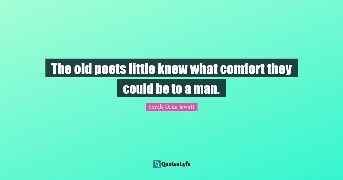 The old poets little knew what comfort they could be to a man.