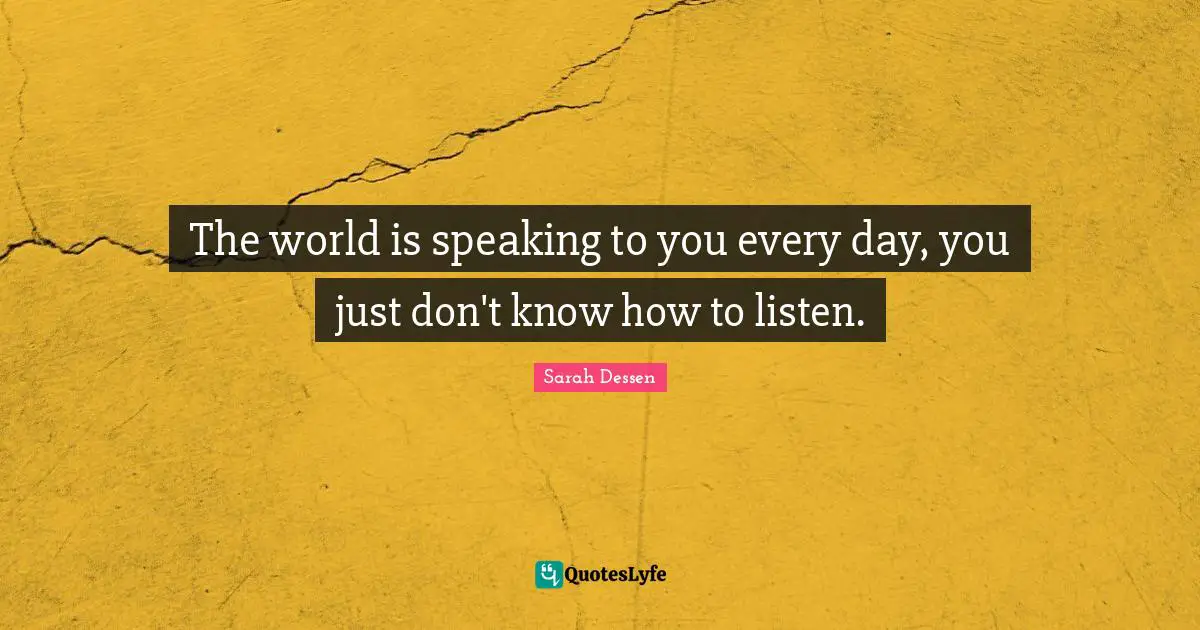 The world is speaking to you every day, you just don't know how to listen.