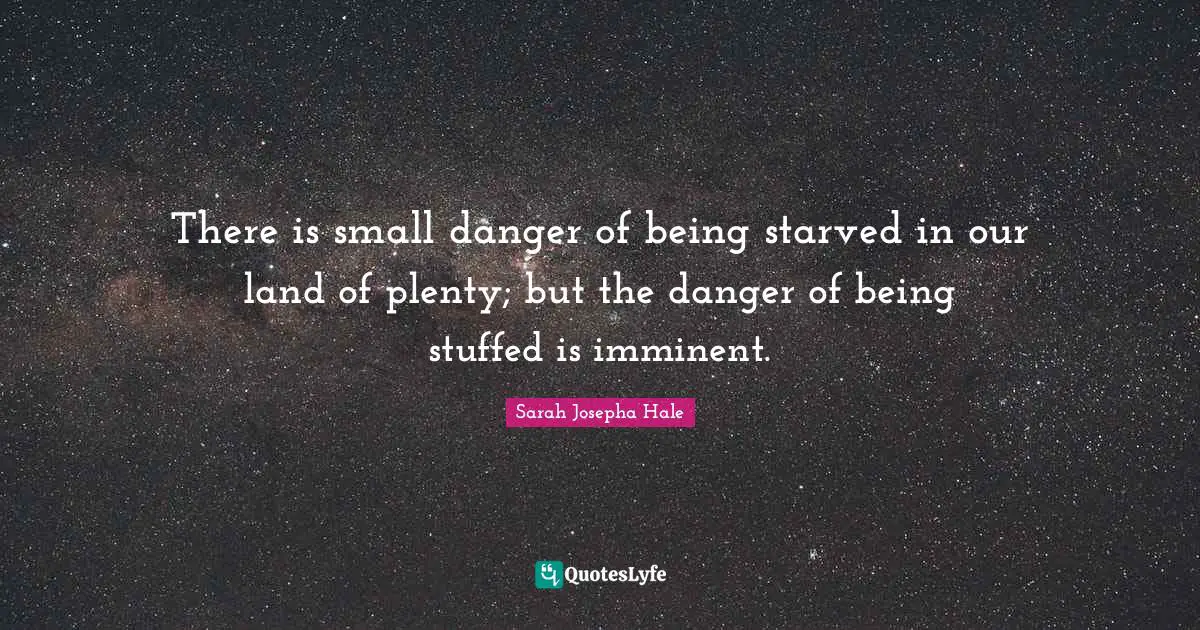There is small danger of being starved in our land of plenty; but the danger of being stuffed is imminent.