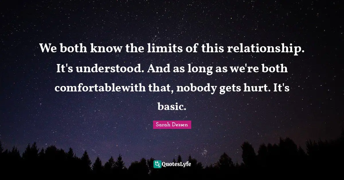 We both know the limits of this relationship. It's understood. And as long as we're both comfortablewith that, nobody gets hurt. It's basic.
