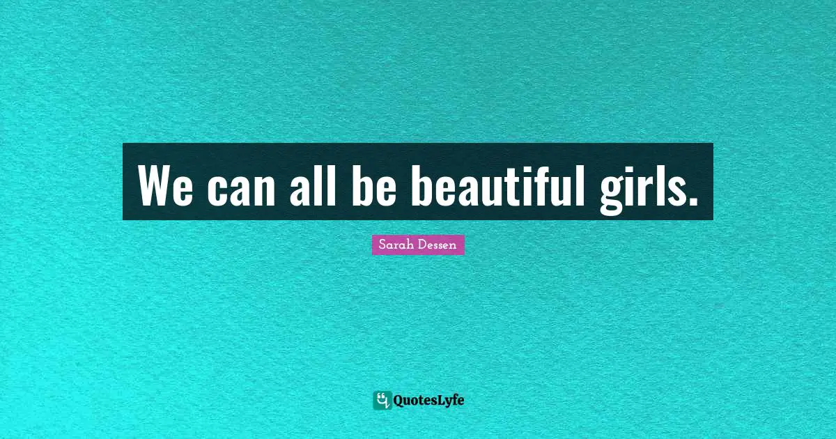 We can all be beautiful girls.