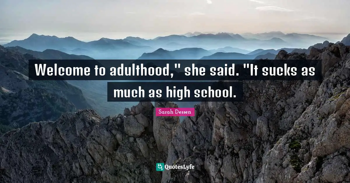 Welcome to adulthood," she said. "It sucks as much as high school.