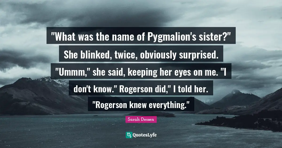 "What was the name of Pygmalion's sister?" She blinked, twice, obviously surprised. "Ummm," she said, keeping her eyes on me. "I don't know." Rogerson did," I told her. "Rogerson knew everything."