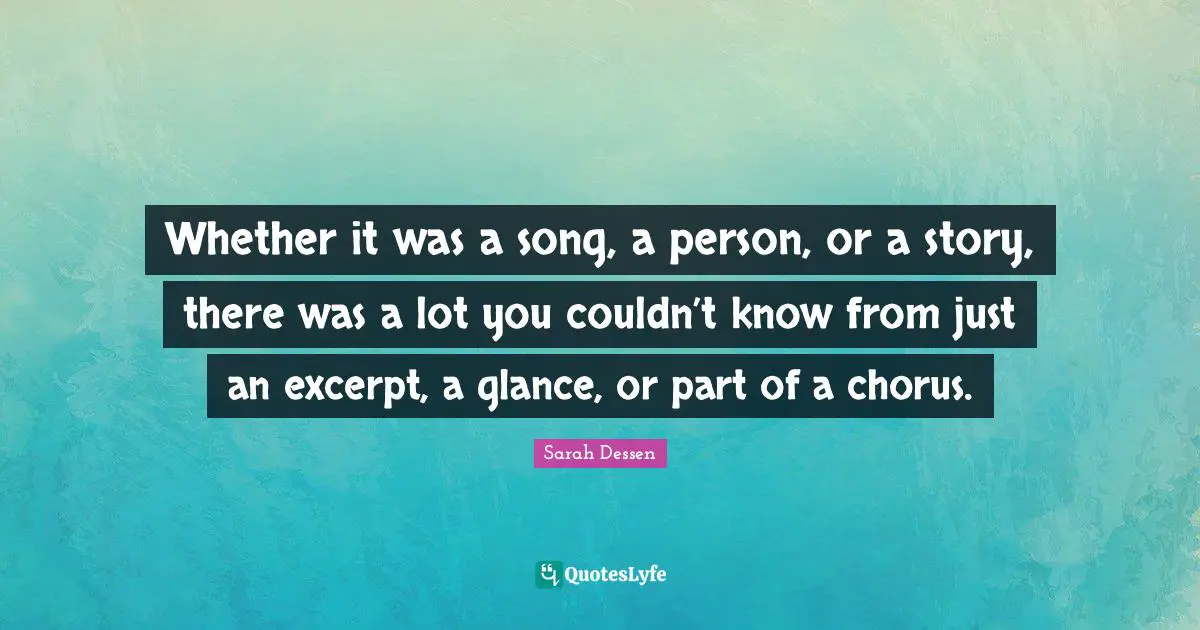 Whether it was a song, a person, or a story, there was a lot you couldn’t know from just an excerpt, a glance, or part of a chorus.