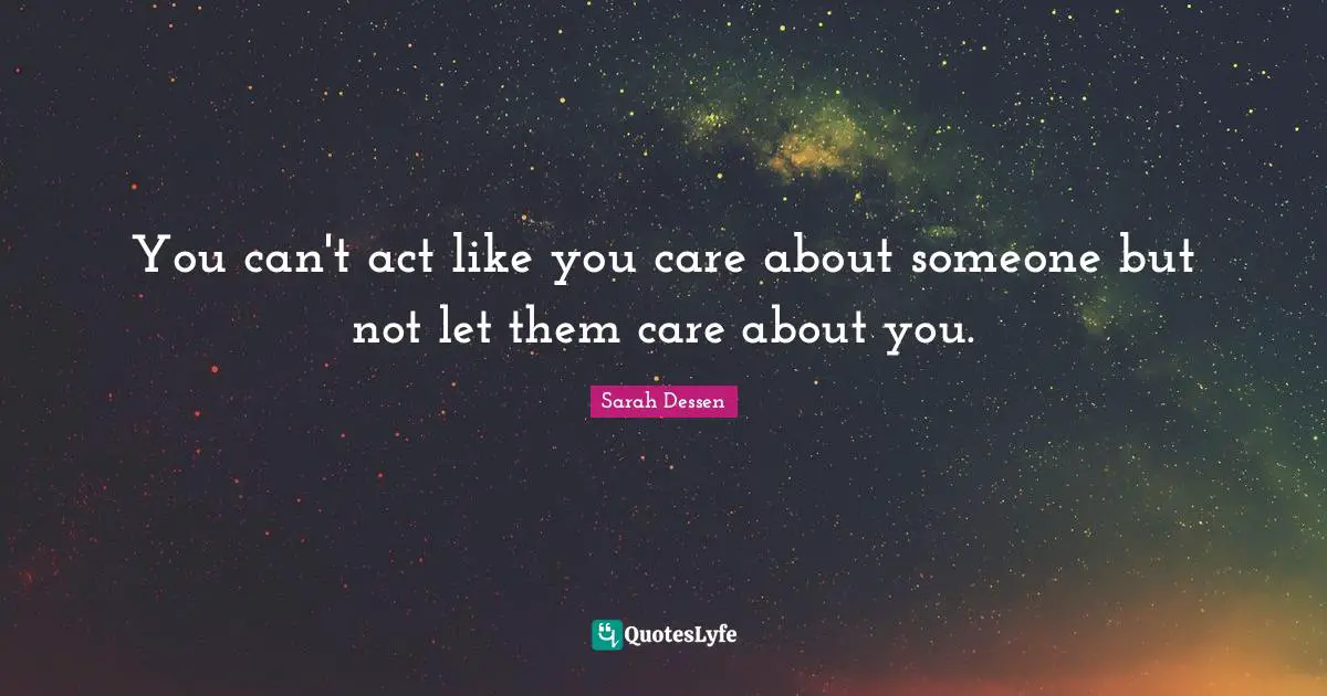 You can't act like you care about someone but not let them care about you.
