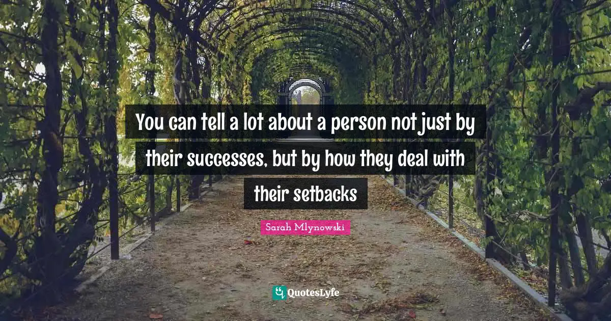 You can tell a lot about a person not just by their successes, but by how they deal with their setbacks