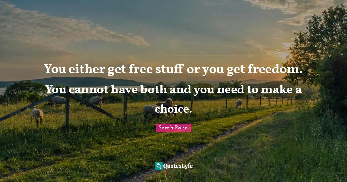 You either get free stuff or you get freedom. You cannot have both and you need to make a choice.