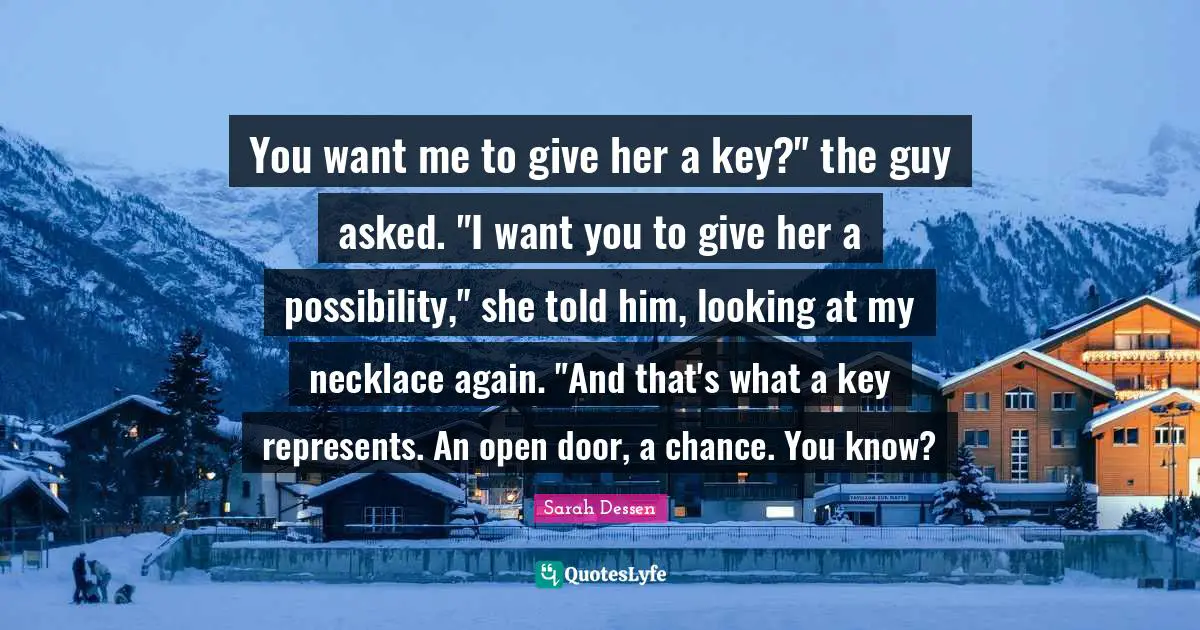 If You Want Me Quotes: "You want me to give her a key?" the guy asked. "I want you to give her a possibility," she told him, looking at my necklace again. "And that's what a key represents. An open door, a chance. You know?"