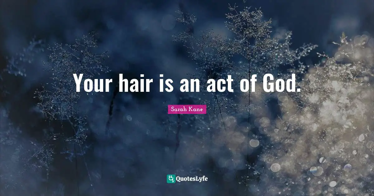 Your hair is an act of God.