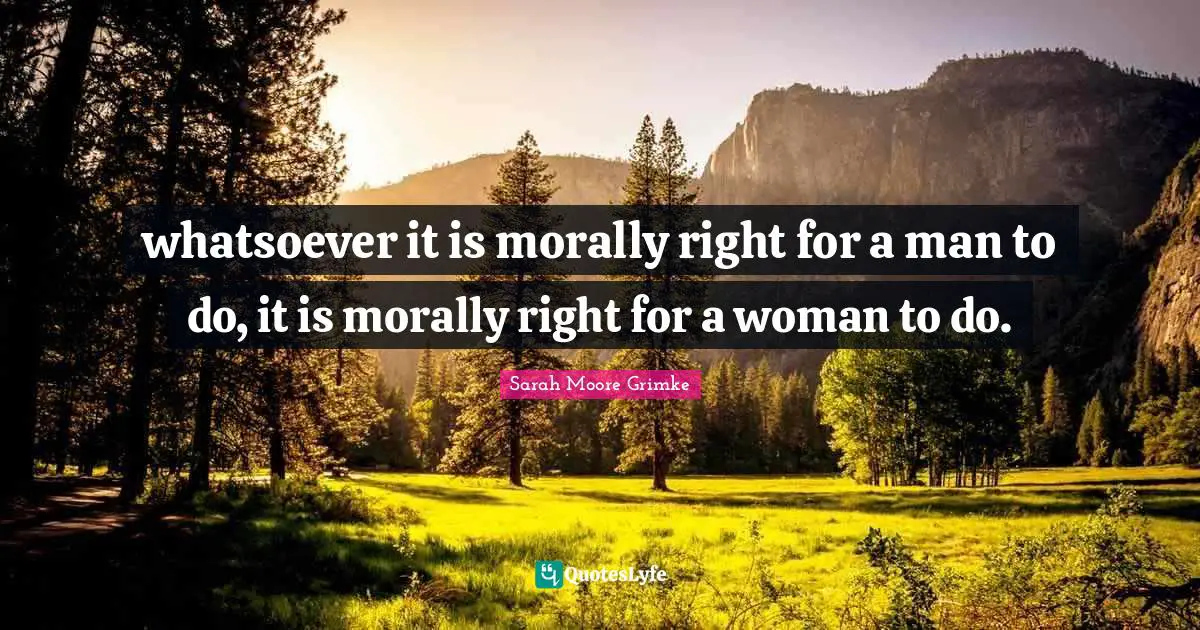 whatsoever it is morally right for a man to do, it is morally right for a woman to do.