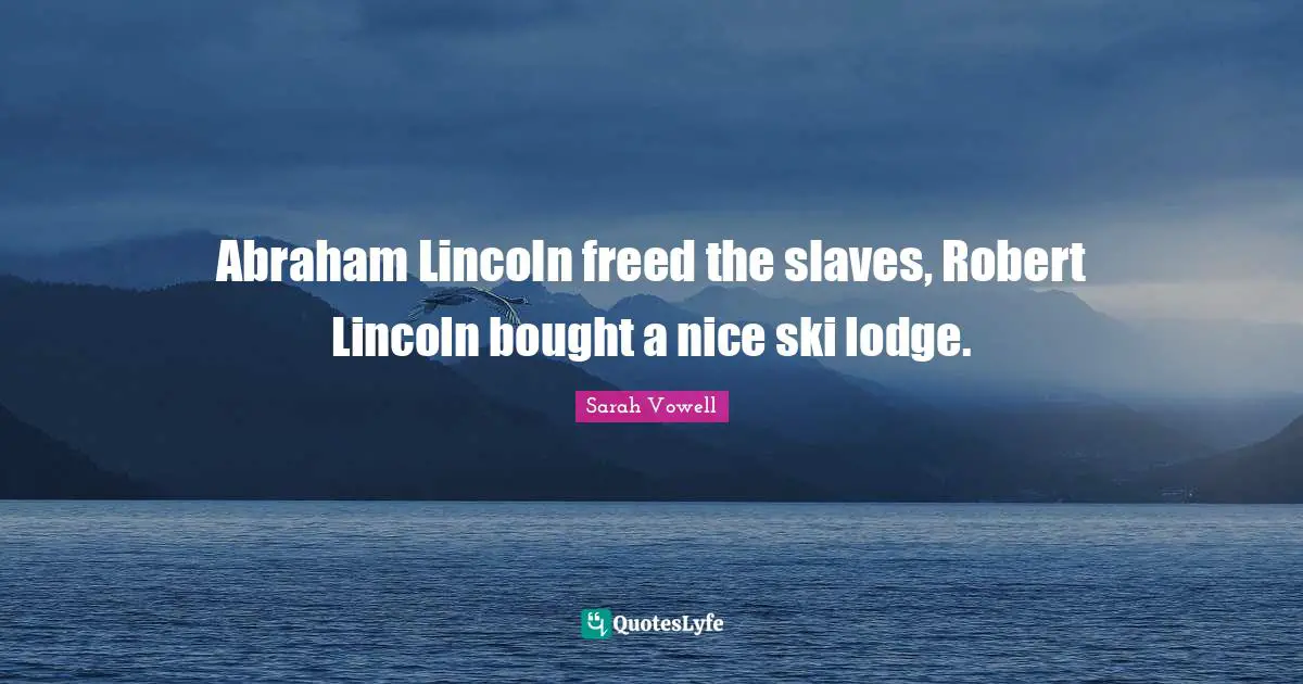 Skis Quotes: "Abraham Lincoln freed the slaves, Robert Lincoln bought a nice ski lodge."